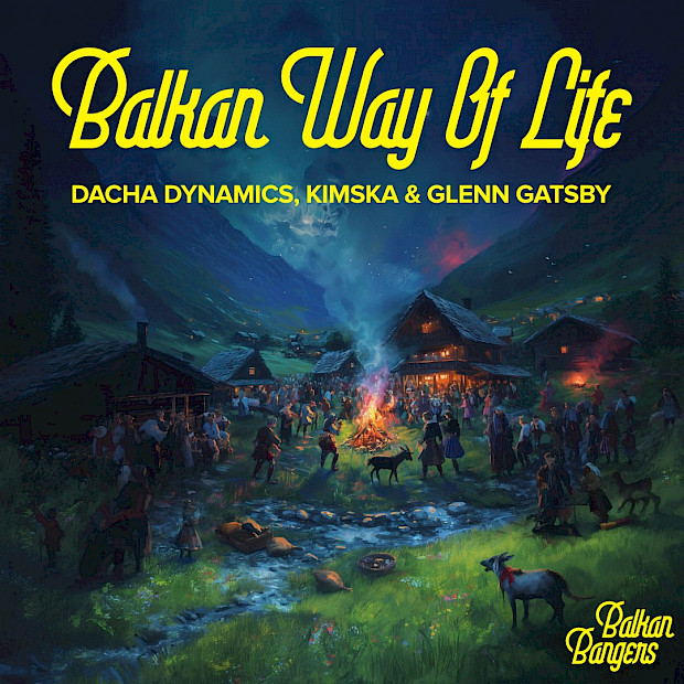 Dacha Dynamics, KimSka & Glenn Gatsby - Balkan Way Of Life