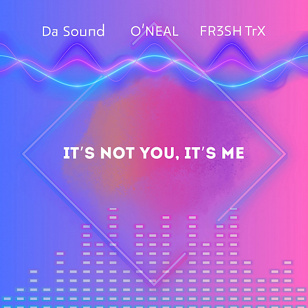 Da Sound, O'Neal & FR3SH TrX - It`s Not You, It`s Me